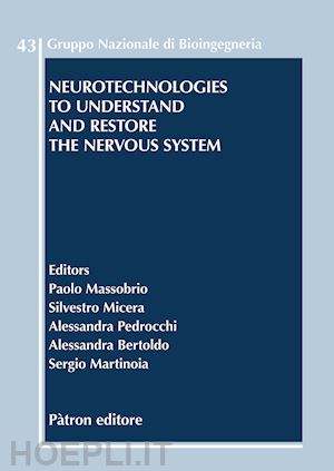 micera s. (curatore); massobrio p. (curatore); bertoldo a. (curatore); pedrocchi a. (curatore); martinoia s. (curatore) - neurotechnologies to understand and restore the nervous system