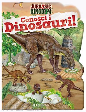 aa.vv. - conosci i dinosauri. jurassic kingdom. ediz. a colori