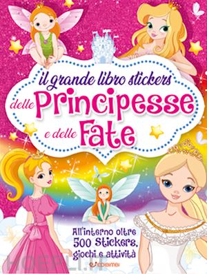 Il Grande Libro Stickers Delle Principesse E Delle Fate. Con Adesivi. Ediz.  A Colori 