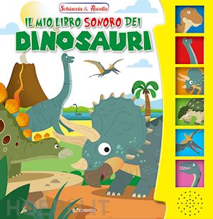 aa.vv. - il mio libro sonoro dei dinosauri. schiaccia & ascolta. ediz. illustrata