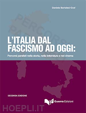 bartalesi-graf daniela - italia dal fascismo ad oggi: percorsi paralleli nella storia, nella letteratura