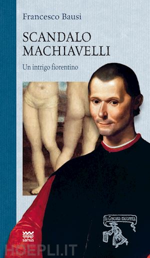 bausi francesco - scandalo machiavelli. un intrigo fiorentino