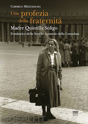 mezzasalma carmelo - una profezia della fraternità. madre quintilla soligo. fondatrice delle sorelle apostole della consolata