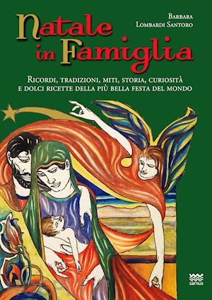 lombardi santoro barbara - natale in famiglia. ricordi, tradizioni, miti, storia, curiosita' e dolci ricett