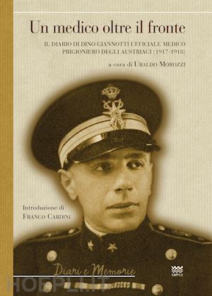 morozzi u.(curatore) - un medico oltre il fronte. il diario di dino giannotti ufficiale medico prigioniero degli austriaci (1917-1918)