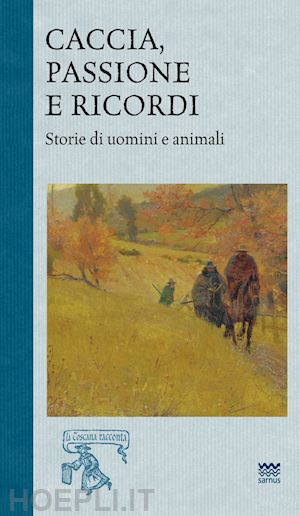  - caccia, passione e ricordi. vol. 2: storia di uomini e animali