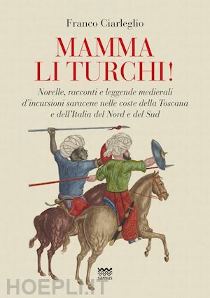 ciarleglio franco - mamma li turchi! novelle, racconti e leggende medievali d'incursioni saracene ne