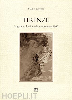 ristori mario - firenze. la grande alluvione del 4 novembre 1966