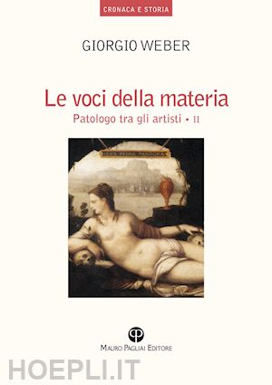 weber giorgio - le voci della materia. patologo tra gli artisti