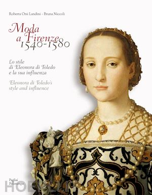 orsi landini roberta; niccoli bruna - moda a firenze 1540-1580.. lo stile di eleonora di toledo e la sua influenza