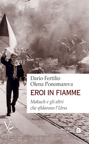 ponomareva olena; fertilio dario - eroi in fiamme. makuch e gli altri che sfidarono l'urss