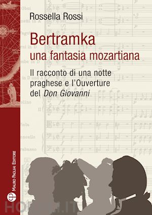 rossi rossella - bertamka. una fantasia mozartiana. il racconto di una notte praghese e l'ouverture del «don giovanni»