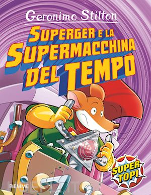 stilton geronimo - superger e la supermacchina del tempo. ediz. illustrata