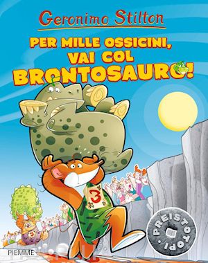 stilton geronimo - per mille ossicini, vai col brontosauro!