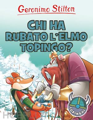 stilton geronimo - chi ha rubato l'elmo topingo? ediz. illustrata