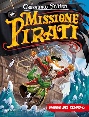 stilton geronimo - viaggio nel tempo 12. missione pirati
