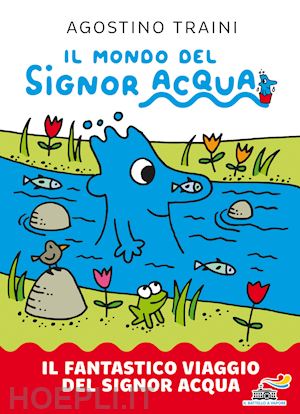 traini agostino - fantastico viaggio del signor acqua. il mondo del signor acqua. ediz. a colori (