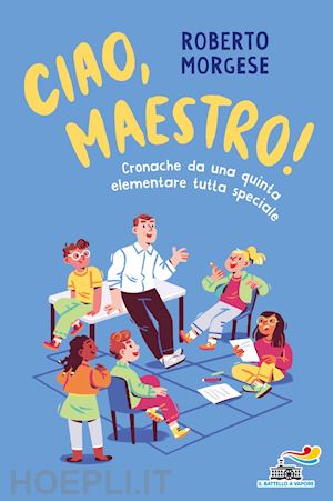 morgese roberto - ciao, maestro! cronache da una quinta elementare tutta speciale