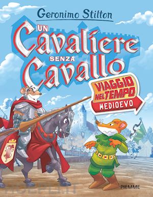 stilton geronimo - un cavaliere senza cavallo. viaggio nel tempo: medioevo