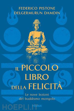 pistone federico; delgermurun damdin - il piccolo libro della felicita'. le nove lezioni del buddismo mongolo