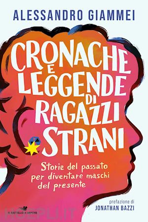 giammei alessandro - cronache e leggende di ragazzi strani. storie del passato per diventare maschi d