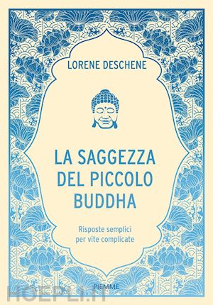 deschene lori - la saggezza del piccolo buddha. risposte semplici per vite complicate