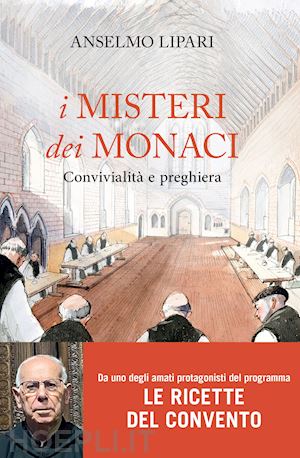 lipari anselmo - i misteri dei monaci. convivialita' e preghiera