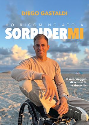 gastaldi diego - ho ricominciato a sorridermi. il mio viaggio di scoperta e di rinascita