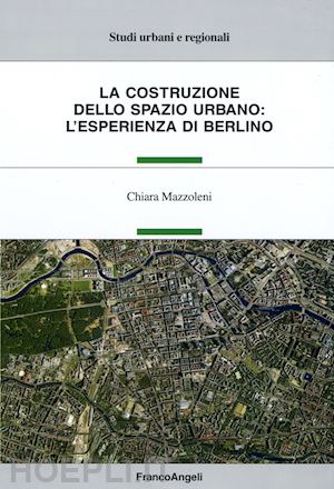 mazzoleni chiara - la costruzione dello spazio urbano: l'esperienza di berlino