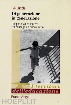 lizzola ivo - di generazione in generazione - l'esperienza educativa