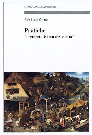 crosta pier luigi - pratiche. il territorio «e' l'uso che se ne fa»