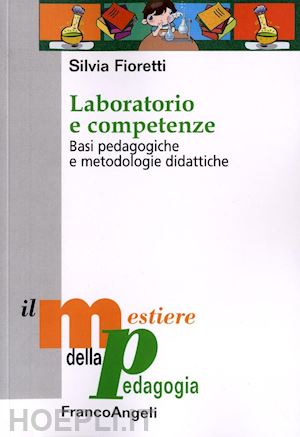 fioretti silvia - laboratorio e competenze. basi pedagogiche e metodologiche didattiche