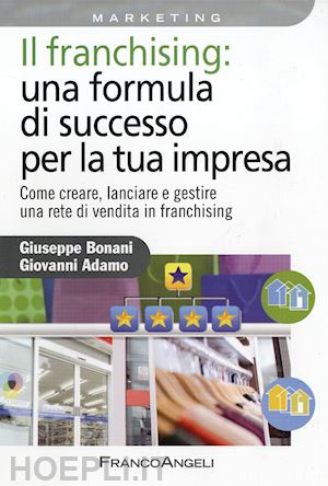 bonani giuseppe; adamo giovanni - il franchising: una formula vincente per la tua impresa