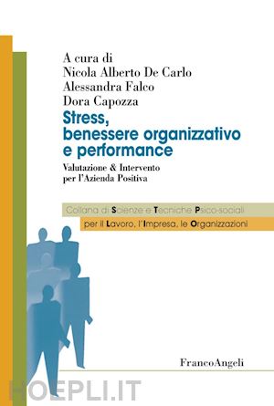 de carlo n. a. (curatore); falco a. (curatore); capozza d. (curatore) - stress, benessere organizzativo e performance
