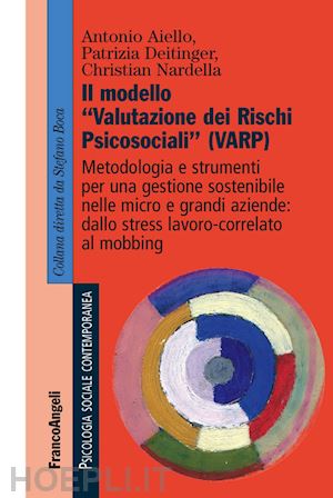 aiello antonio; deitinger patrizia; nardella christian - il modello valutazione dei rischi psicosociali - varp