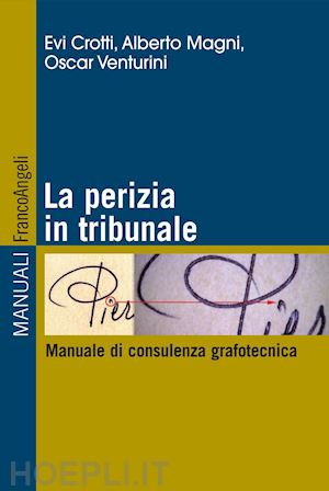 crotti evi; magni alberto; venturini oscar - la perizia in tribunale. manuale di consulenza grafotecnica