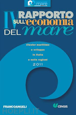 vv. aa. - iv rapporto sull'economia del mare 2011. cluster marittimo e sviluppo in italia e nelle regioni