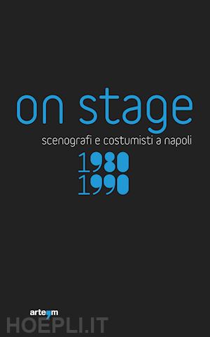 de rosa f.(curatore); lori r.(curatore) - on stage. scenografi e costumisti a napoli 1980-1990