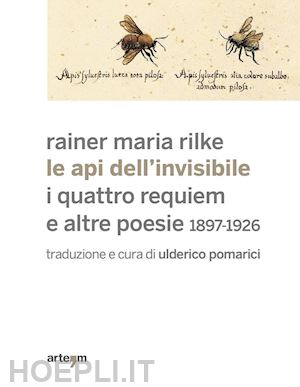 rilke rainer maria; pomarici u. (curatore) - le api dell'invisibile. i quattro requiem e altre poesie. 1897-1926