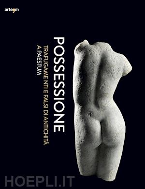 zuchtriegel g.(curatore) - possessione. trafugamenti e falsi di antichità a paestum. catalogo della mostra (capaccio, 2 luglio-31 dicembre 2016)