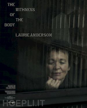 de blasio d.(curatore) - the withness of the body. laurie anderson. ediz. bilingue