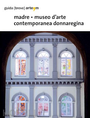  - madre. museo di arte contemporanea donnaregina. ediz. illustrata