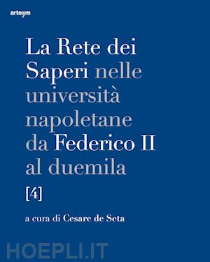 de seta c.(curatore) - la rete dei saperi nelle università napoletane da federico ii al duemila. vol. 4: medicina e chirurgia, scienze agrarie e veterinarie, scienze