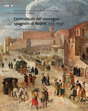 antonelli a.(curatore) - cerimoniale del viceregno spagnolo di napoli 1535-1637