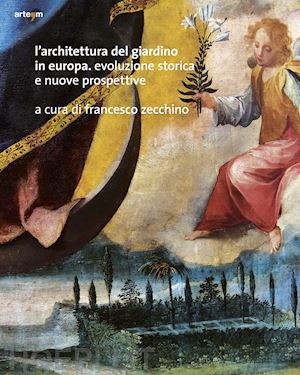 zecchino f.(curatore) - l'architettura del giardino in europa. evoluzione storica e nuove prospettive possibili