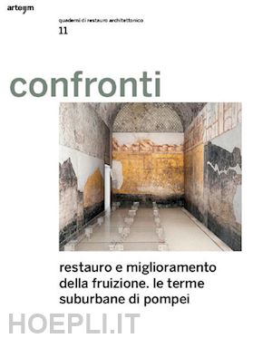  - confronti. quaderni di restauro architettonico. vol. 11: restauro e miglioramento della fruizione. le terme suburbane di pompei