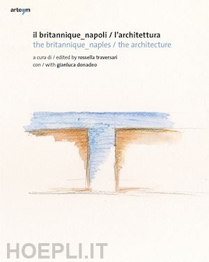 traversari r.(curatore); donadeo g.(curatore) - il britannique napoli/l'architettura-the britannique naples/the architecture. ediz. illustrata