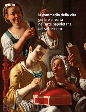 valentino g.(curatore); porzio g.(curatore) - la commedia della vita. genere e realtà nell'arte napoletana del settecento