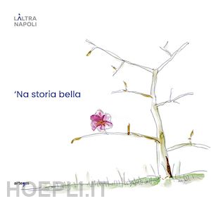 petrella angelo - 'na storia bella. l'altra napoli