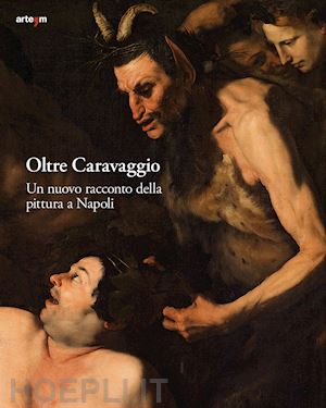 causa s. (curatore); bellenger s. (curatore); piscitello p. (curatore) - oltre caravaggio. un nuovo racconto della pittura a napoli